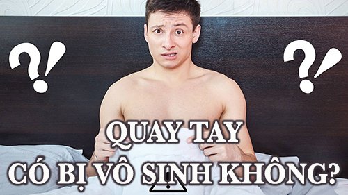 quay tay có bị vô sinh không?