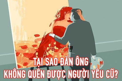 Tại sao đàn ông không quên được người yêu cũ?